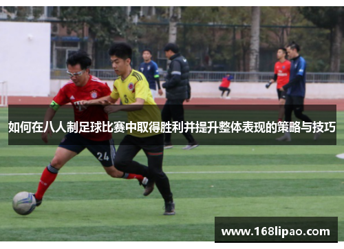如何在八人制足球比赛中取得胜利并提升整体表现的策略与技巧