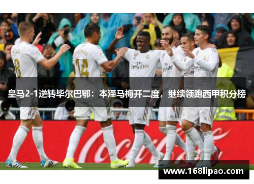 皇马2-1逆转毕尔巴鄂：本泽马梅开二度，继续领跑西甲积分榜